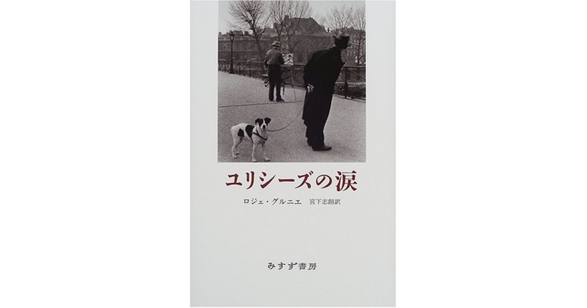 『ユリシーズの涙』(みすず書房) - 著者: ロジェ・グルニエ - 豊崎 由美による書評