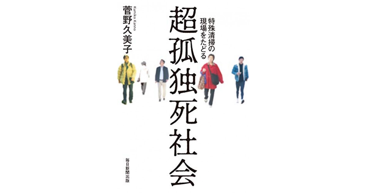 超孤独死社会 特殊清掃の現場をたどる 毎日新聞出版 著者 菅野 久美子 武田 砂鉄による書評 好きな書評家 読ませる書評 All Reviews