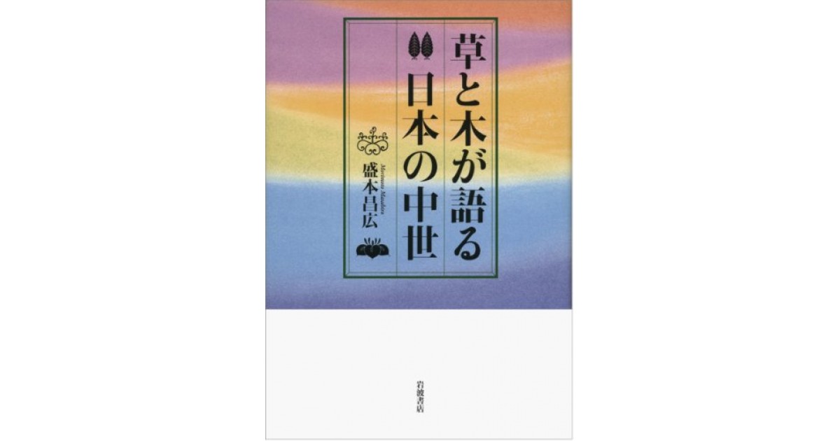 草と木が語る日本の中世 岩波書店 著者 盛本 昌広 五味 文彦による書評 好きな書評家 読ませる書評 All Reviews