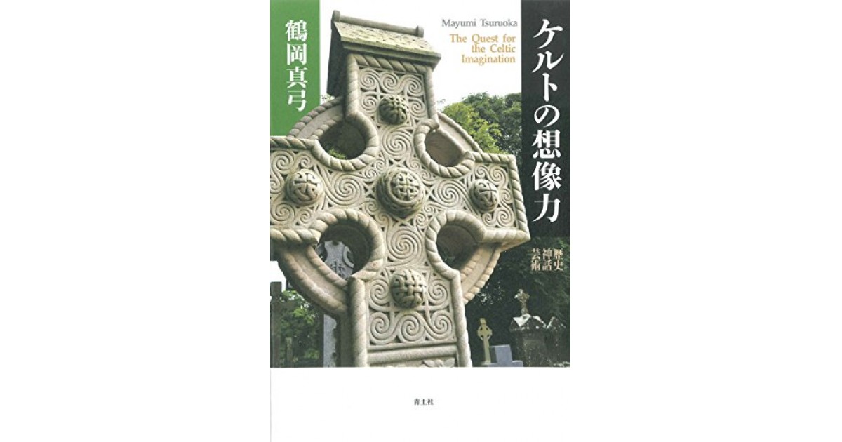 ケルトの想像力 ―歴史・神話・芸術―』(青土社) - 著者：鶴岡真弓