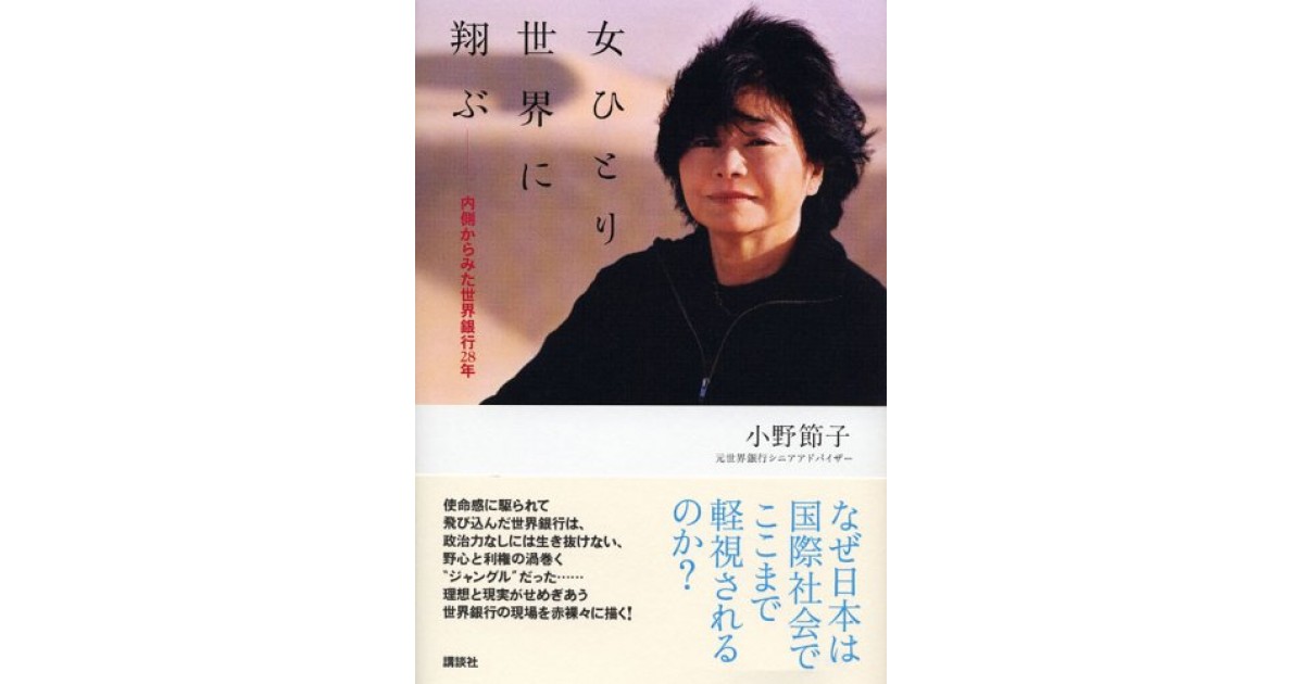 女ひとり世界に翔ぶ 内側からみた世界銀行28年 講談社 著者 小野 節子 松原 隆一郎による書評 好きな書評家 読ませる書評 All Reviews