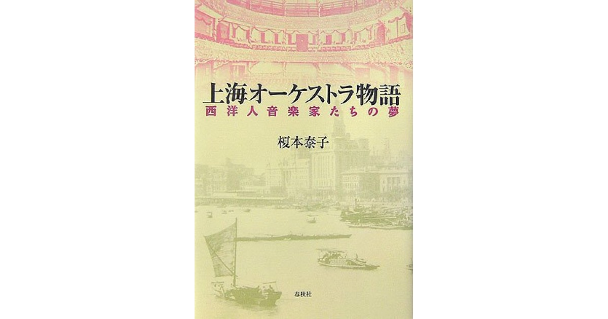 上海オーケストラ物語 西洋人音楽家たちの夢 春秋社 著者 榎本 泰子 張 競による書評 好きな書評家 読ませる書評 All Reviews