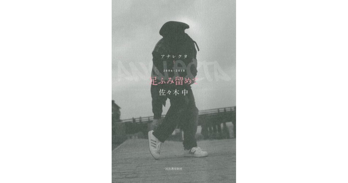 足ふみ留めて アナレクタ 河出書房新社 著者 佐々木 中 栗原 裕一郎による書評 好きな書評家 読ませる書評 All Reviews