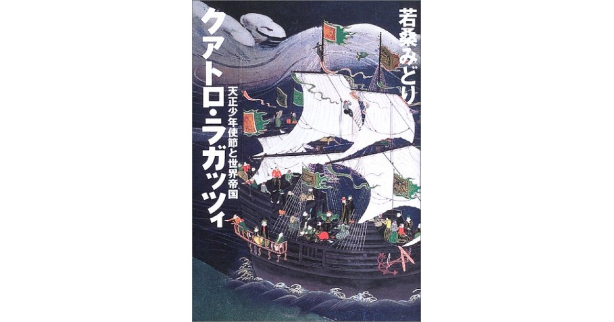 クアトロ・ラガッツィ―天正少年使節と世界帝国』(集英社) - 著者：若桑