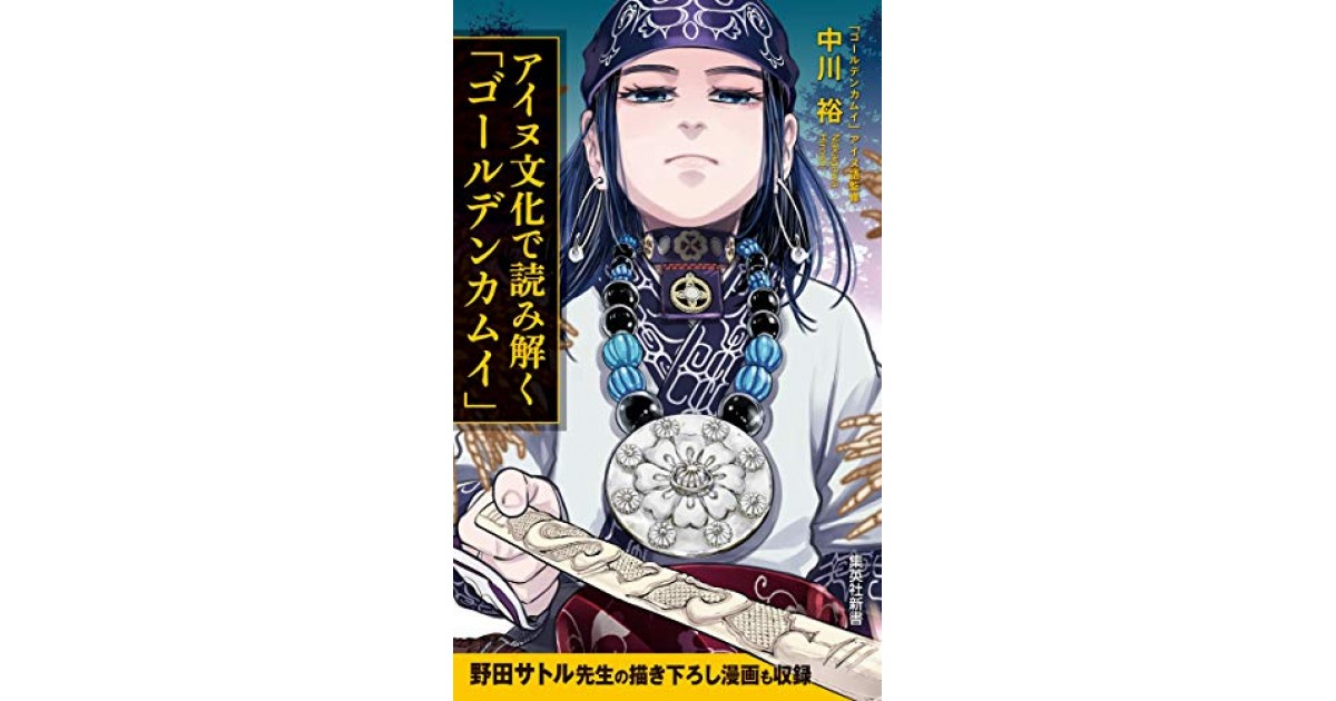 アイヌ文化で読み解く ゴールデンカムイ 集英社 著者 中川 裕 平松 洋子による書評 好きな書評家 読ませる書評 All Reviews