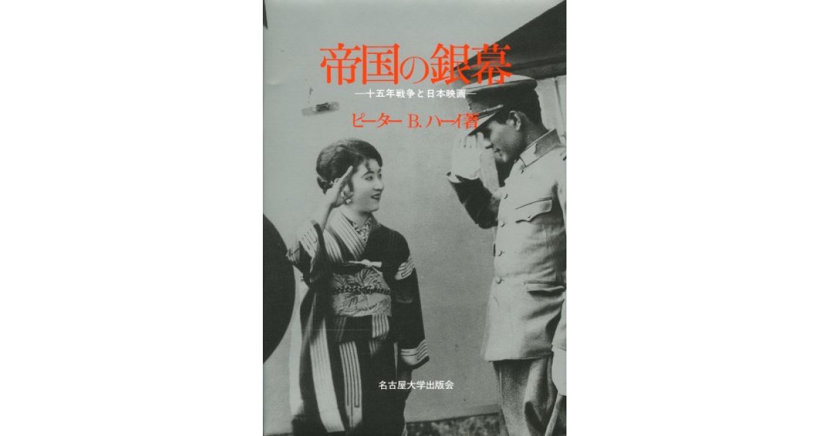 帝国の銀幕―十五年戦争と日本映画― | ピーター B・ハーイ |本