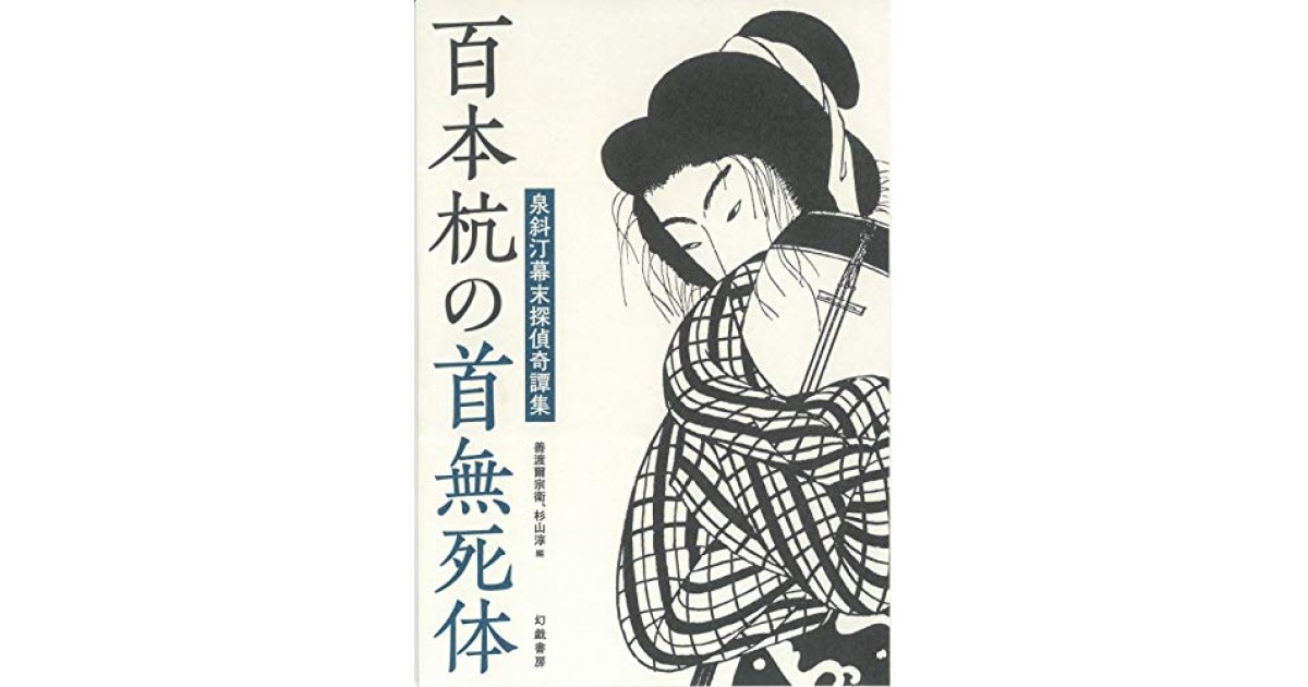 百本杭の首無死体: 泉斜汀幕末探偵奇譚集』(幻戯書房) - 著者 百本杭の首無死体: 泉斜汀幕末探偵奇譚集』(幻戯書房) - 著者