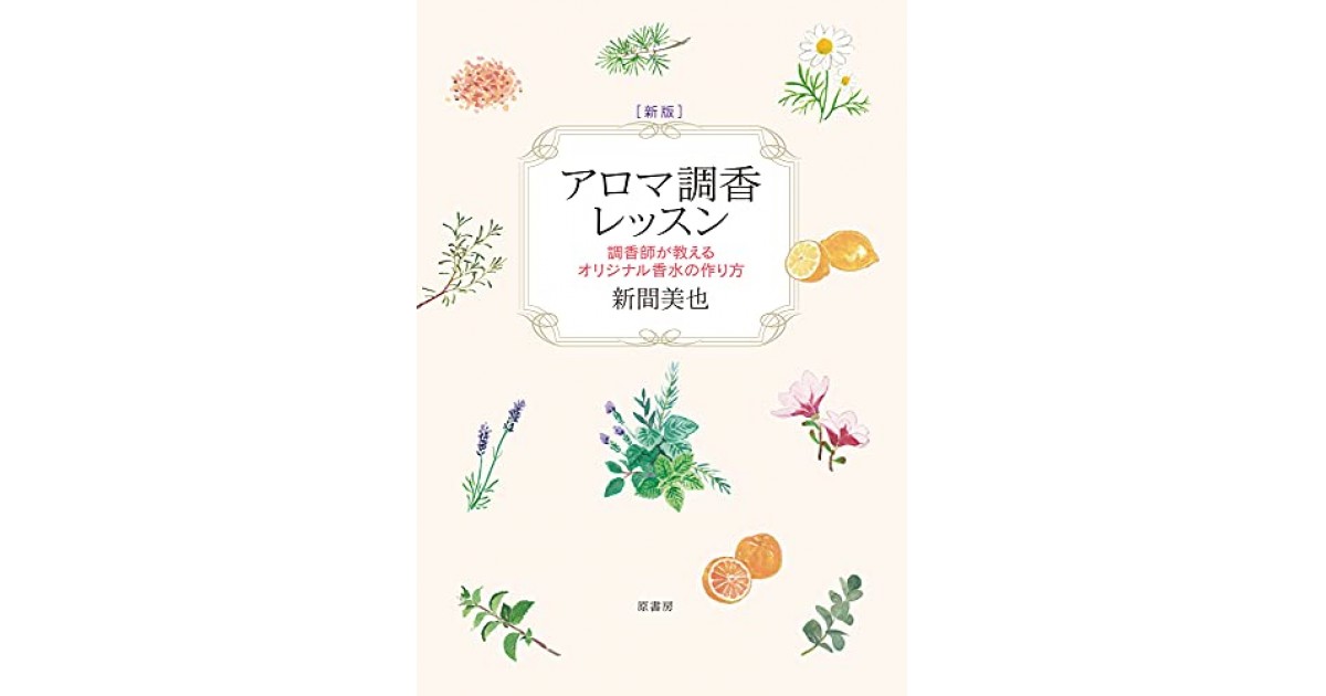 新版 アロマ調香レッスン 調香師が教えるオリジナル香水の作り方 原書房 著者 新間 美也 新間 美也による前書き 好きな書評家 読ませる書評 All Reviews