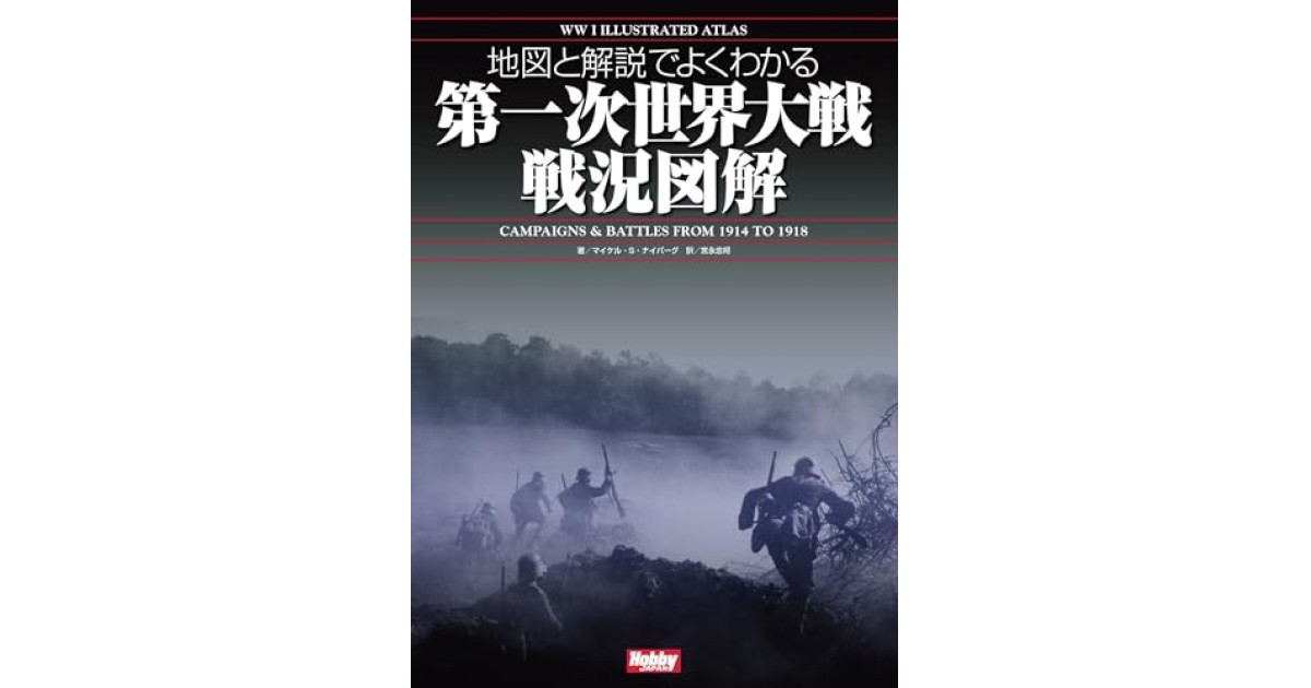 『地図と解説でよくわかる 第一次世界大戦戦況図解 WWI Illustrated Atlas』(ホビージャパン) - 著者: マイケル・S．ナイバーグ - 鹿島 茂による書評