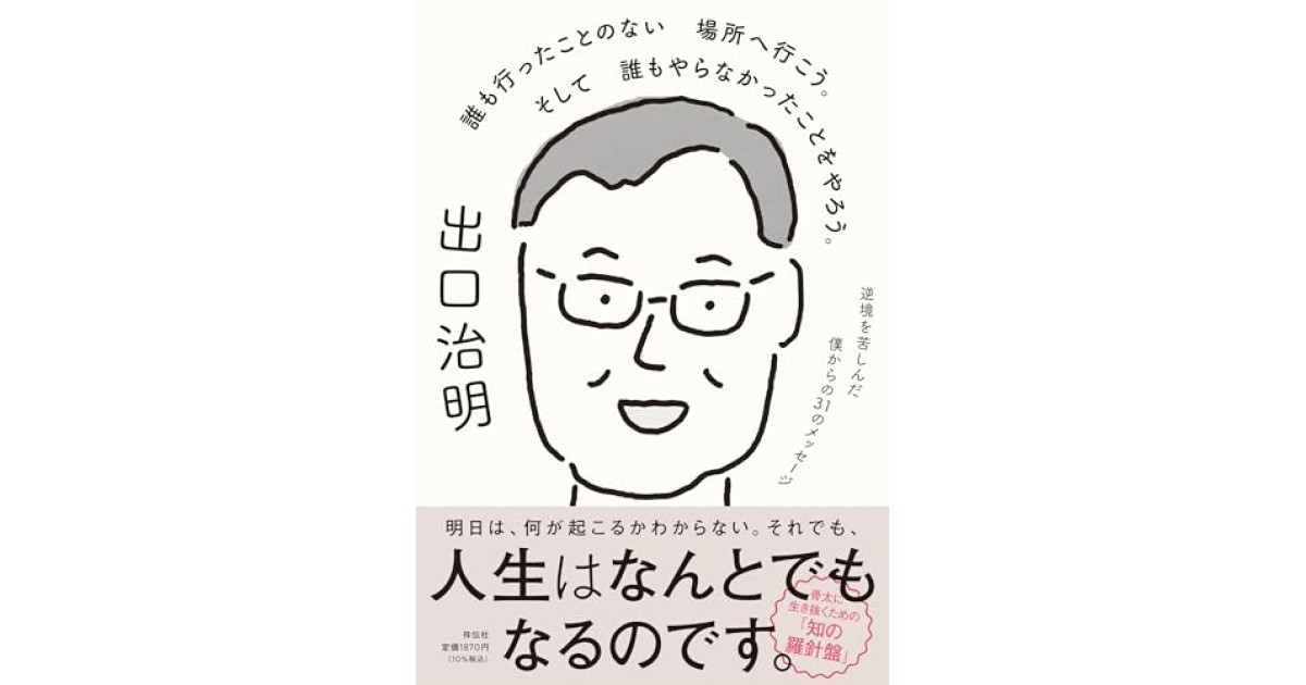 『誰も行ったことのない場所へ行こう。そして誰もやらなかったことをやろう。逆境を苦しんだ僕からの31のメッセージ』(祥伝社) - 著者: 出口 治明 - 出口 治明による内容紹介