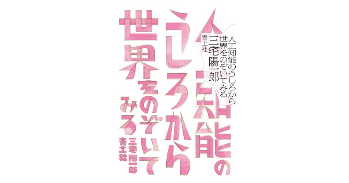 人工知能のうしろから世界をのぞいてみる』(青土社) - 著者：三宅