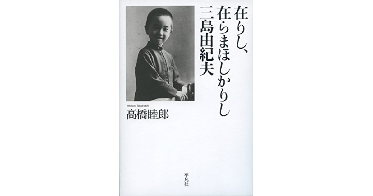 在りし、在らまほしかりし三島由紀夫』(平凡社) - 著者：高橋 睦郎 