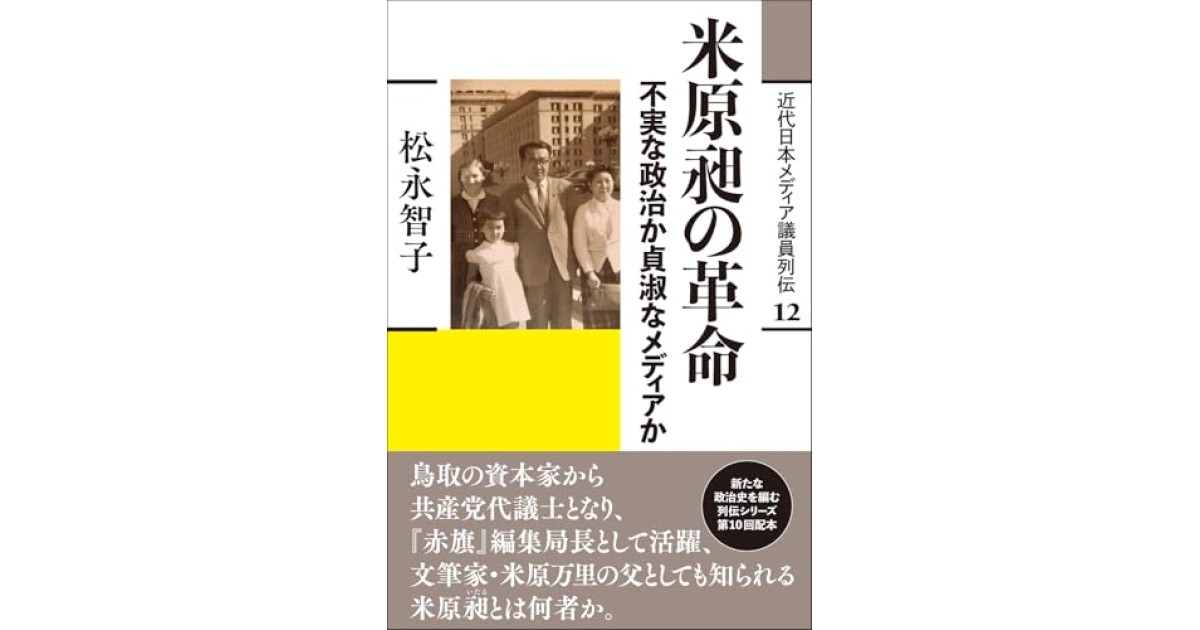 『米原昶の革命: 不実な政治か貞淑なメディアか』(創元社) - 著者: 松永 智子 - 永江 朗による書評