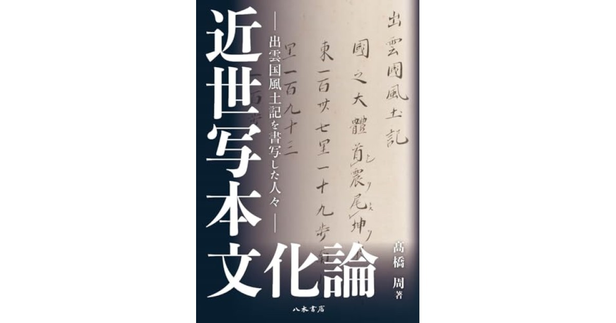 近世写本文化論: 出雲国風土記を書写した人々』(八木書店) - 著者：髙