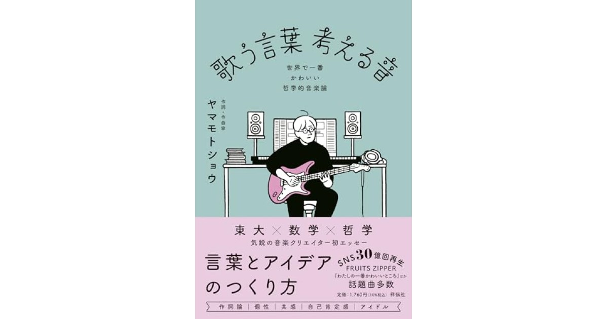 『歌う言葉 考える音ーー世界で一番かわいい哲学的音楽論』(祥伝社) - 著者: ヤマモトショウ - ヤマモトショウによる内容紹介