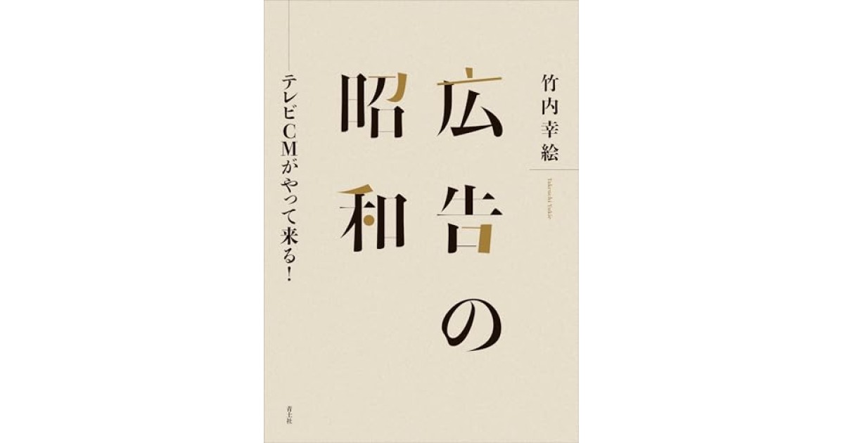 『広告の昭和: テレビCMがやって来る!』(青土社) - 著者: 竹内 幸絵 - 鹿島 茂による書評
