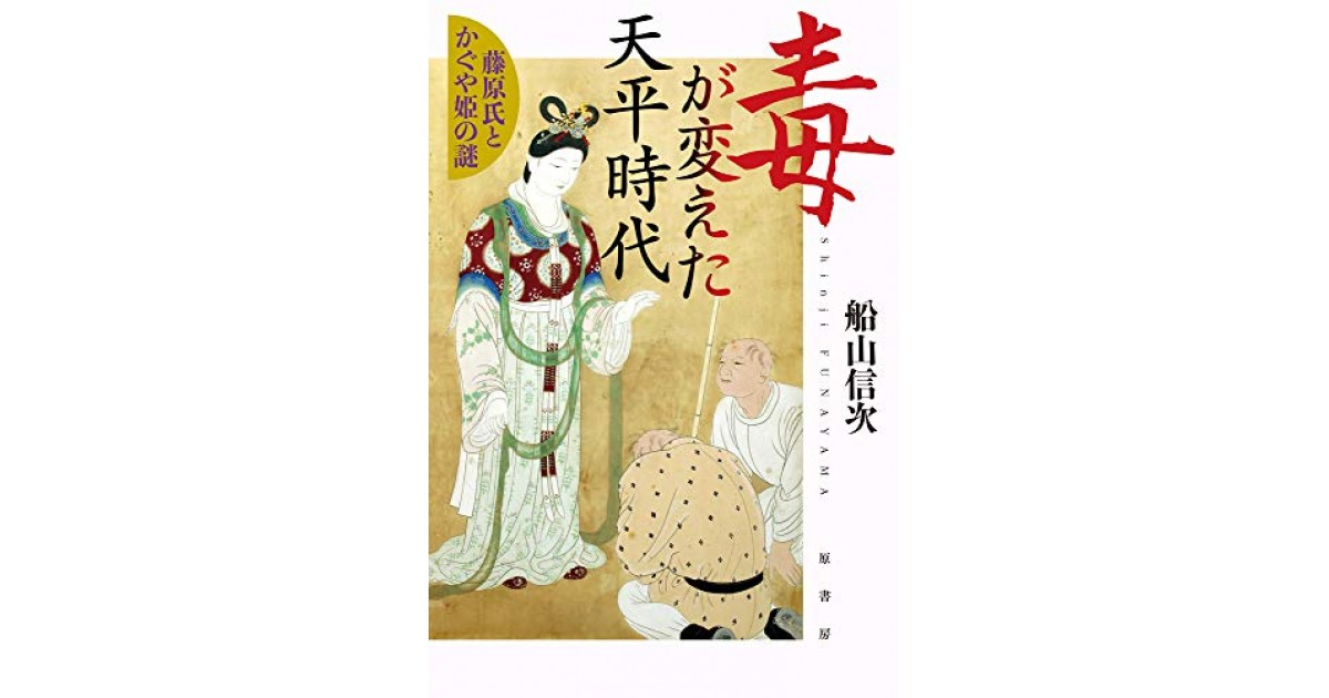 毒が変えた天平時代 藤原氏とかぐや姫の謎 原書房 著者 船山 信次 船山 信次による後書き 好きな書評家 読ませる書評 All Reviews