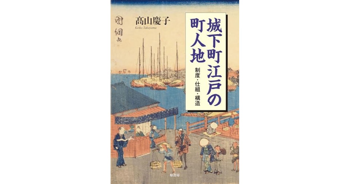 『城下町江戸の町人地: 制度・仕組・構造』(原書房) - 著者: 髙山 慶子 - 磯田 道史による書評