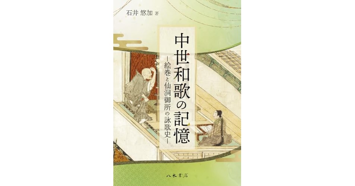 『中世和歌の記憶-絵巻と仙洞御所の詠歌史-』(八木書店) - 著者: 石井悠加 - 石井 悠加による自著解説