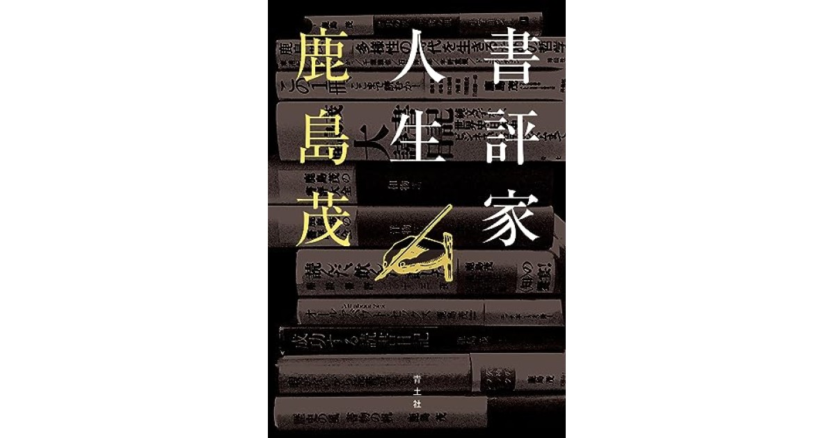書評家人生』(青土社) - 著者：鹿島茂 - 鹿島 茂による本文抜粋 | 好き