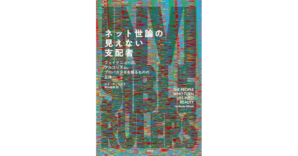 『ネット世論の見えない支配者:フェイクニュース、アルゴリズム、プロパガンダを操るものの正体』(原書房) - 著者: ルネ・ディレスタ - 岸川 由美による後書き