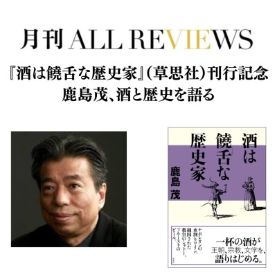 【現地・オンライン参加可能】2026/11/13 (金) 19:00 -20:30 『酒は饒舌な歴史家』（草思社）刊行記念  鹿島茂、酒と歴史を語る