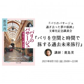 【オンラインイベント情報】2021年8月13日(金) 20:00～、鹿島 茂『パリのパサージュ 過ぎ去った夢の痕跡』刊行記念講演会「パリを空間と時間で旅する過去未来旅行」開催！