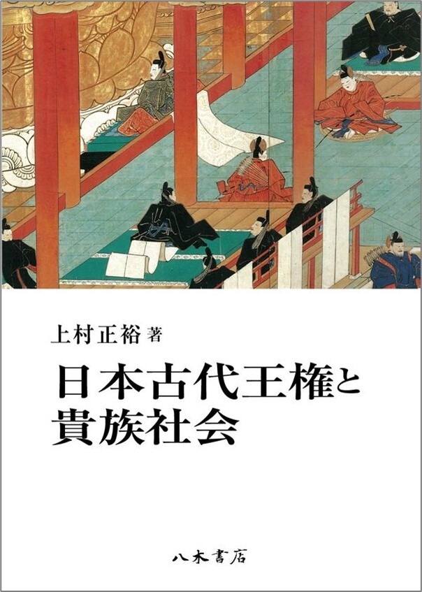 日本古代王権と貴族社会』(八木書店) - 著者：上村 正裕 - 上村 正裕